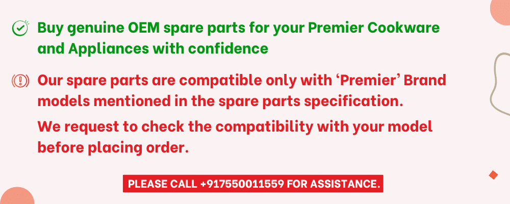 Our spare parts are compatible only with ‘Premier’ Brand models mentioned in the spare parts specification.