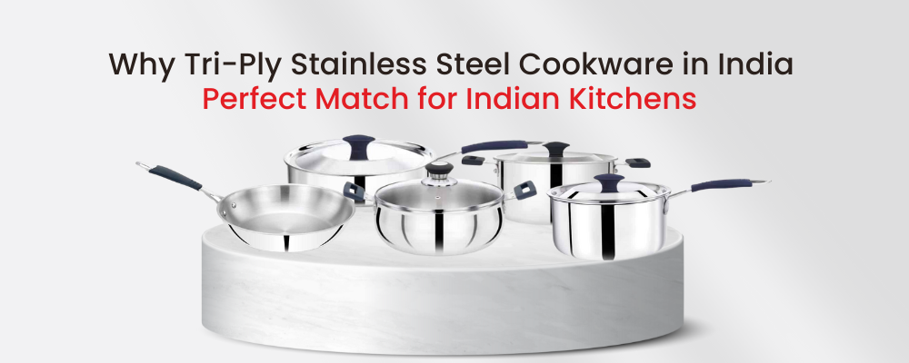 Why Tri-Ply Stainless Steel Cookware in India -Perfect Match for Indian Kitchens